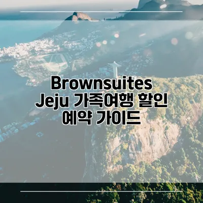 Brownsuites Jeju 가족여행 할인 예약 가이드