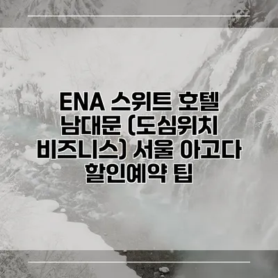 ENA 스위트 호텔 남대문 (도심위치 비즈니스) 서울 아고다 할인예약 팁