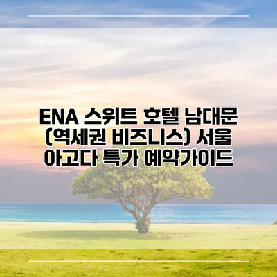 ENA 스위트 호텔 남대문 (역세권 비즈니스) 서울 아고다 특가 예약가이드