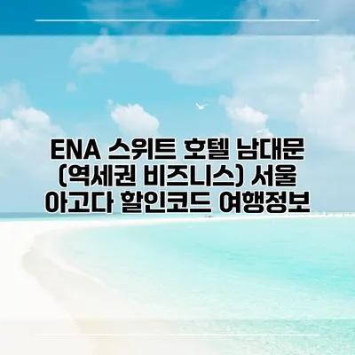 ENA 스위트 호텔 남대문 (역세권 비즈니스) 서울 아고다 할인코드 여행정보