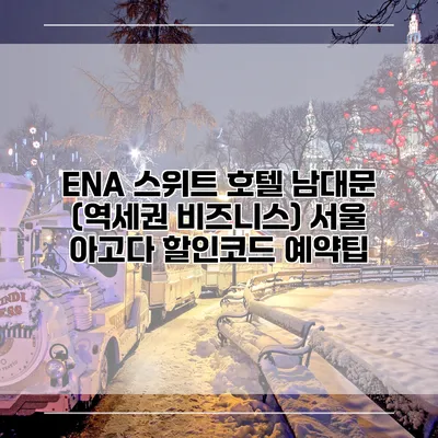 ENA 스위트 호텔 남대문 (역세권 비즈니스) 서울 아고다 할인코드 예약팁