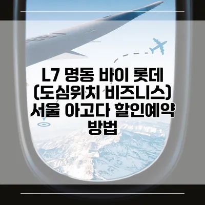 L7 명동 바이 롯데 (도심위치 비즈니스) 서울 아고다 할인예약 방법