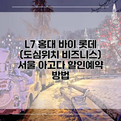 L7 홍대 바이 롯데 (도심위치 비즈니스) 서울 아고다 할인예약 방법