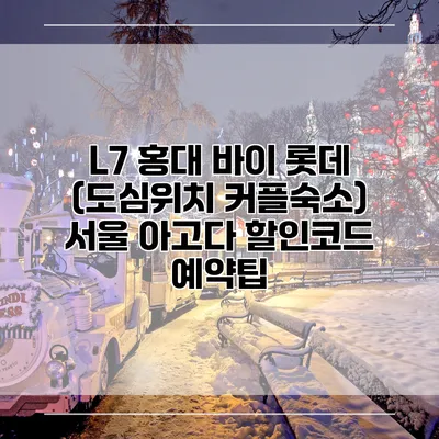 L7 홍대 바이 롯데 (도심위치 커플숙소) 서울 아고다 할인코드 예약팁