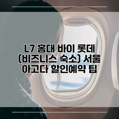 L7 홍대 바이 롯데 (비즈니스 숙소) 서울 아고다 할인예약 팁