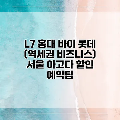 L7 홍대 바이 롯데 (역세권 비즈니스) 서울 아고다 할인 예약팁