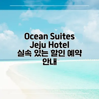 Ocean Suites Jeju Hotel 실속 있는 할인 예약 안내