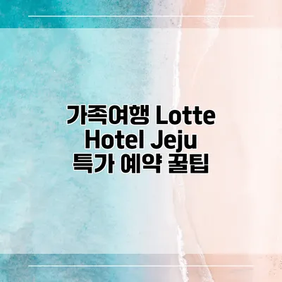 가족여행 Lotte Hotel Jeju 특가 예약 꿀팁