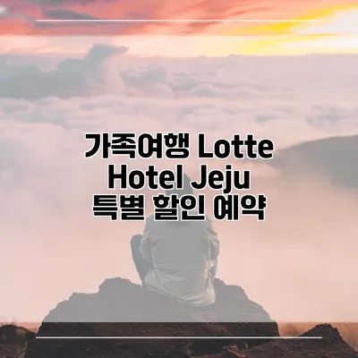 가족여행 Lotte Hotel Jeju 특별 할인 예약