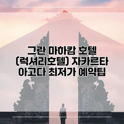 그란 마하캄 호텔 (럭셔리호텔) 자카르타 아고다 최저가 예약팁