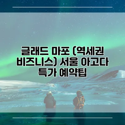 글래드 마포 (역세권 비즈니스) 서울 아고다 특가 예약팁