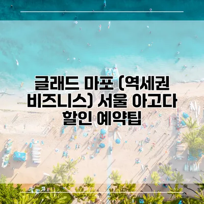 글래드 마포 (역세권 비즈니스) 서울 아고다 할인 예약팁