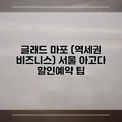 글래드 마포 (역세권 비즈니스) 서울 아고다 할인예약 팁