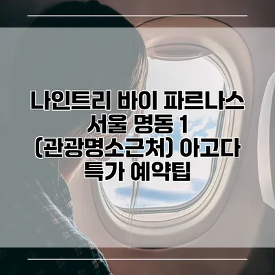 나인트리 바이 파르나스 서울 명동 1 (관광명소근처) 아고다 특가 예약팁