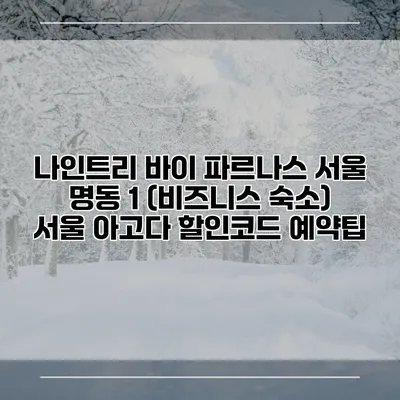나인트리 바이 파르나스 서울 명동 1 (비즈니스 숙소) 서울 아고다 할인코드 예약팁