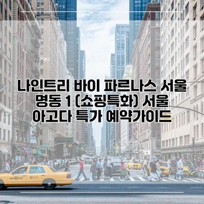 나인트리 바이 파르나스 서울 명동 1 (쇼핑특화) 서울 아고다 특가 예약가이드