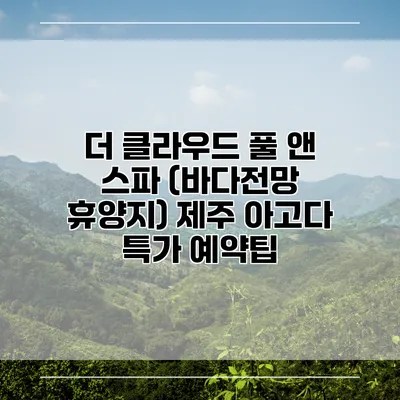 더 클라우드 풀 앤 스파 (바다전망 휴양지) 제주 아고다 특가 예약팁