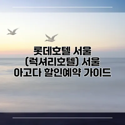롯데호텔 서울 (럭셔리호텔) 서울 아고다 할인예약 가이드