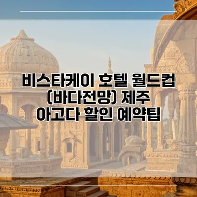 비스타케이 호텔 월드컵 (바다전망) 제주 아고다 할인 예약팁