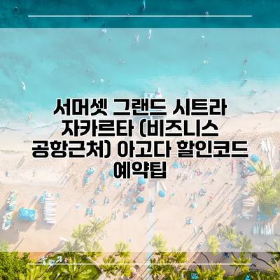 서머셋 그랜드 시트라 자카르타 (비즈니스 공항근처) 아고다 할인코드 예약팁