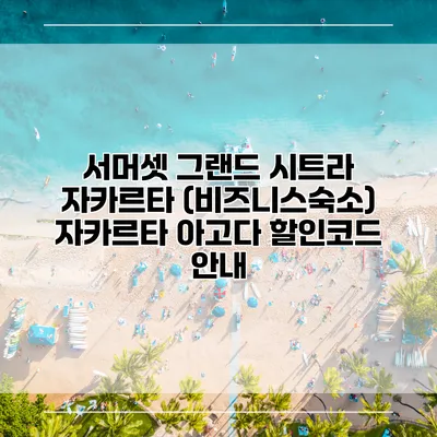 서머셋 그랜드 시트라 자카르타 (비즈니스숙소) 자카르타 아고다 할인코드 안내