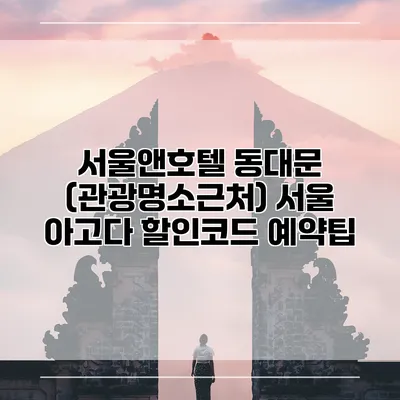 서울앤호텔 동대문 (관광명소근처) 서울 아고다 할인코드 예약팁