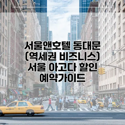 서울앤호텔 동대문 (역세권 비즈니스) 서울 아고다 할인 예약가이드