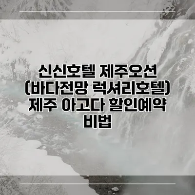 신신호텔 제주오션 (바다전망 럭셔리호텔) 제주 아고다 할인예약 비법
