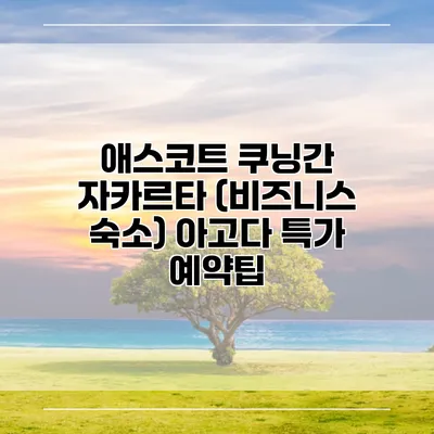애스코트 쿠닝간 자카르타 (비즈니스 숙소) 아고다 특가 예약팁