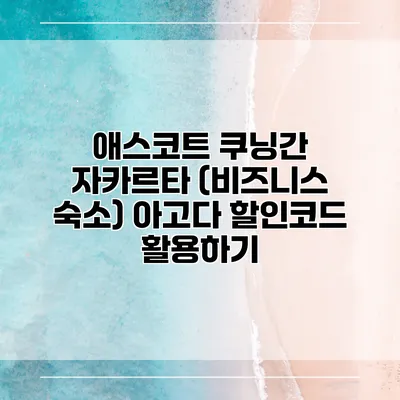 애스코트 쿠닝간 자카르타 (비즈니스 숙소) 아고다 할인코드 활용하기