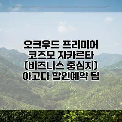 오크우드 프리미어 코즈모 자카르타 (비즈니스 중심지) 아고다 할인예약 팁
