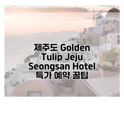 제주도 Golden Tulip Jeju Seongsan Hotel 특가 예약 꿀팁