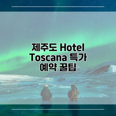 제주도 Hotel Toscana 특가 예약 꿀팁