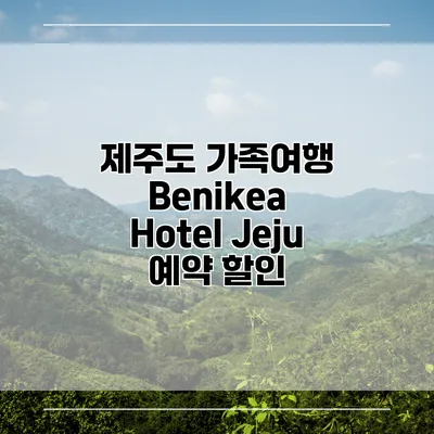 제주도 가족여행 Benikea Hotel Jeju 예약 할인