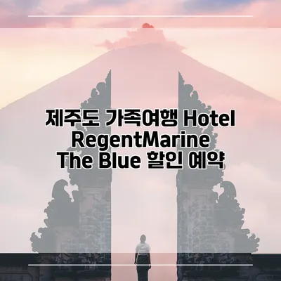 제주도 가족여행 Hotel RegentMarine The Blue 할인 예약