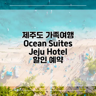 제주도 가족여행 Ocean Suites Jeju Hotel 할인 예약
