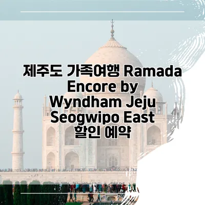 제주도 가족여행 Ramada Encore by Wyndham Jeju Seogwipo East 할인 예약
