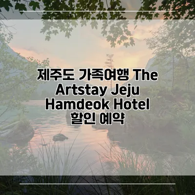 제주도 가족여행 The Artstay Jeju Hamdeok Hotel 할인 예약