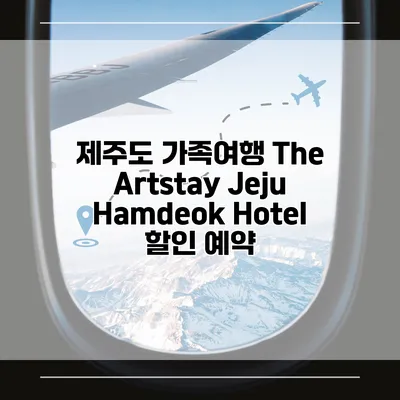 제주도 가족여행 The Artstay Jeju Hamdeok Hotel 할인 예약