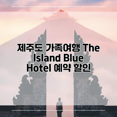 제주도 가족여행 The Island Blue Hotel 예약 할인