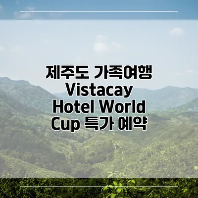 제주도 가족여행 Vistacay Hotel World Cup 특가 예약