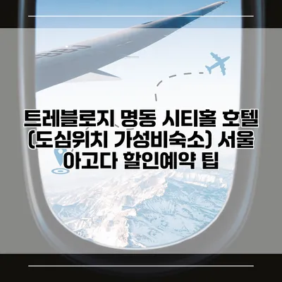 트레블로지 명동 시티홀 호텔 (도심위치 가성비숙소) 서울 아고다 할인예약 팁
