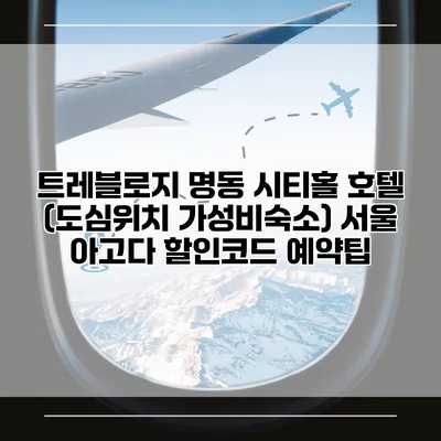 트레블로지 명동 시티홀 호텔 (도심위치 가성비숙소) 서울 아고다 할인코드 예약팁