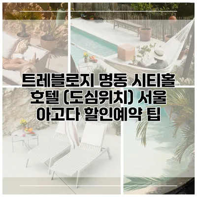 트레블로지 명동 시티홀 호텔 (도심위치) 서울 아고다 할인예약 팁