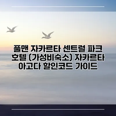풀맨 자카르타 센트럴 파크 호텔 (가성비숙소) 자카르타 아고다 할인코드 가이드