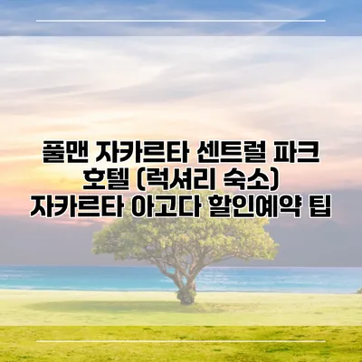 풀맨 자카르타 센트럴 파크 호텔 (럭셔리 숙소) 자카르타 아고다 할인예약 팁
