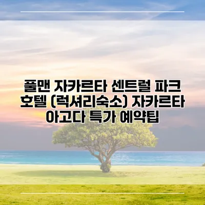 풀맨 자카르타 센트럴 파크 호텔 (럭셔리숙소) 자카르타 아고다 특가 예약팁