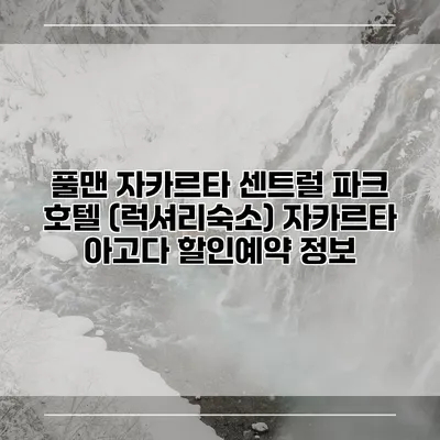 풀맨 자카르타 센트럴 파크 호텔 (럭셔리숙소) 자카르타 아고다 할인예약 정보