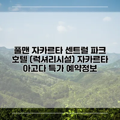 풀맨 자카르타 센트럴 파크 호텔 (럭셔리시설) 자카르타 아고다 특가 예약정보