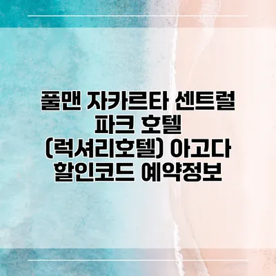 풀맨 자카르타 센트럴 파크 호텔 (럭셔리호텔) 아고다 할인코드 예약정보
